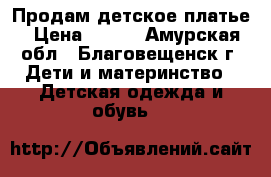 Продам детское платье › Цена ­ 300 - Амурская обл., Благовещенск г. Дети и материнство » Детская одежда и обувь   